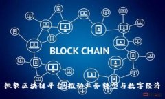 微软区块链平台：推动业务转型与数字经济