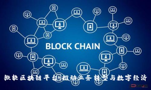 微软区块链平台：推动业务转型与数字经济