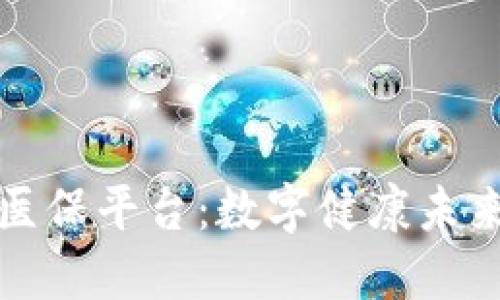 内蒙古区块链医保平台：数字健康未来的新基础设施