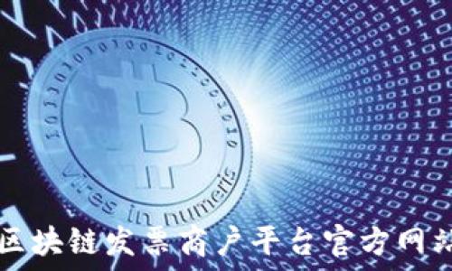  
云南区块链发票商户平台官方网站入口