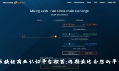 区块链商业认证平台推荐：选择最适合您的平台