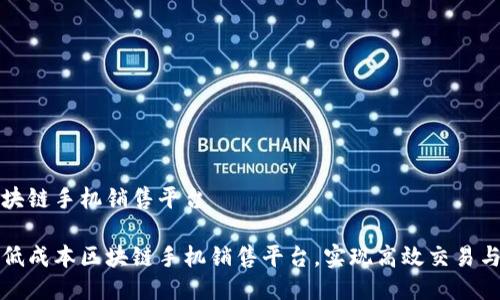 低成本区块链手机销售平台

如何搭建低成本区块链手机销售平台，实现高效交易与用户信任