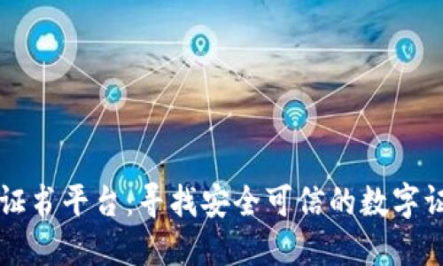 区块链正规证书平台：寻找安全可信的数字证书解决方案