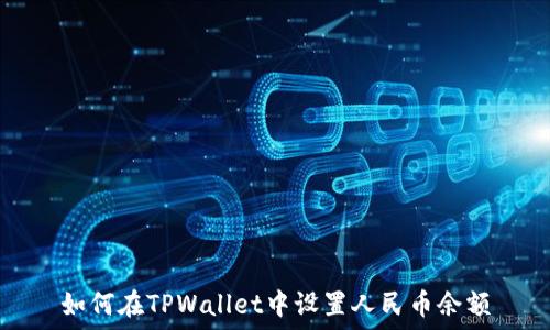  
如何在TPWallet中设置人民币余额