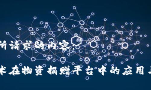 以下是您所请求的内容：

区块链技术在物资捐赠平台中的应用与前景分析